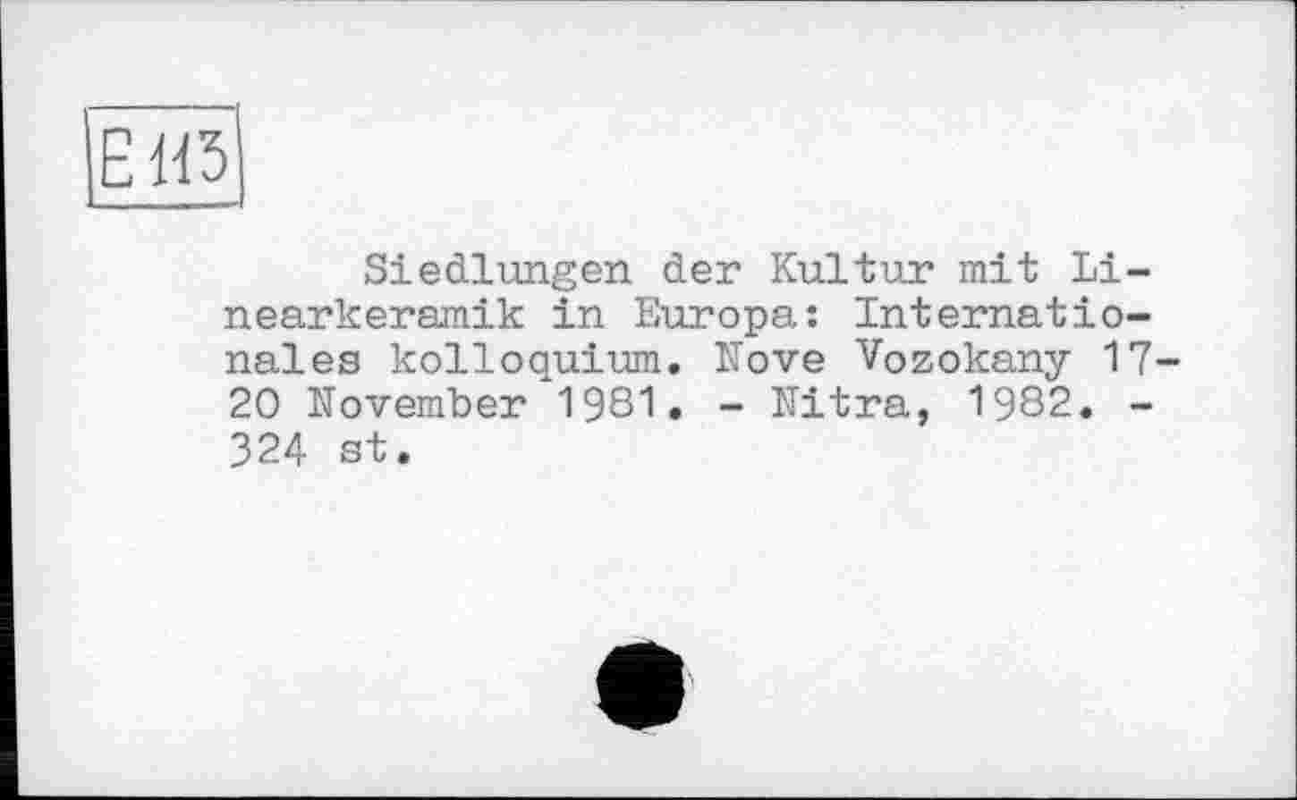 ﻿ЕН5
Siedlungen der Kultur mit Linearkeramik in Europa: Internationales kolloquium. Nove Vozokany 17-20 November 1981. - Nitra, 1982. -324 st.